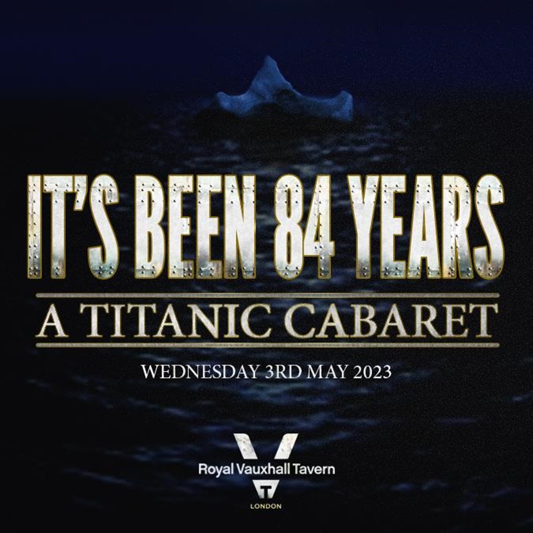 OutSavvy - It's Been 84 Years: A Titanic Cabaret Tickets, Wednesday 3rd May  2023 - London | OutSavvy