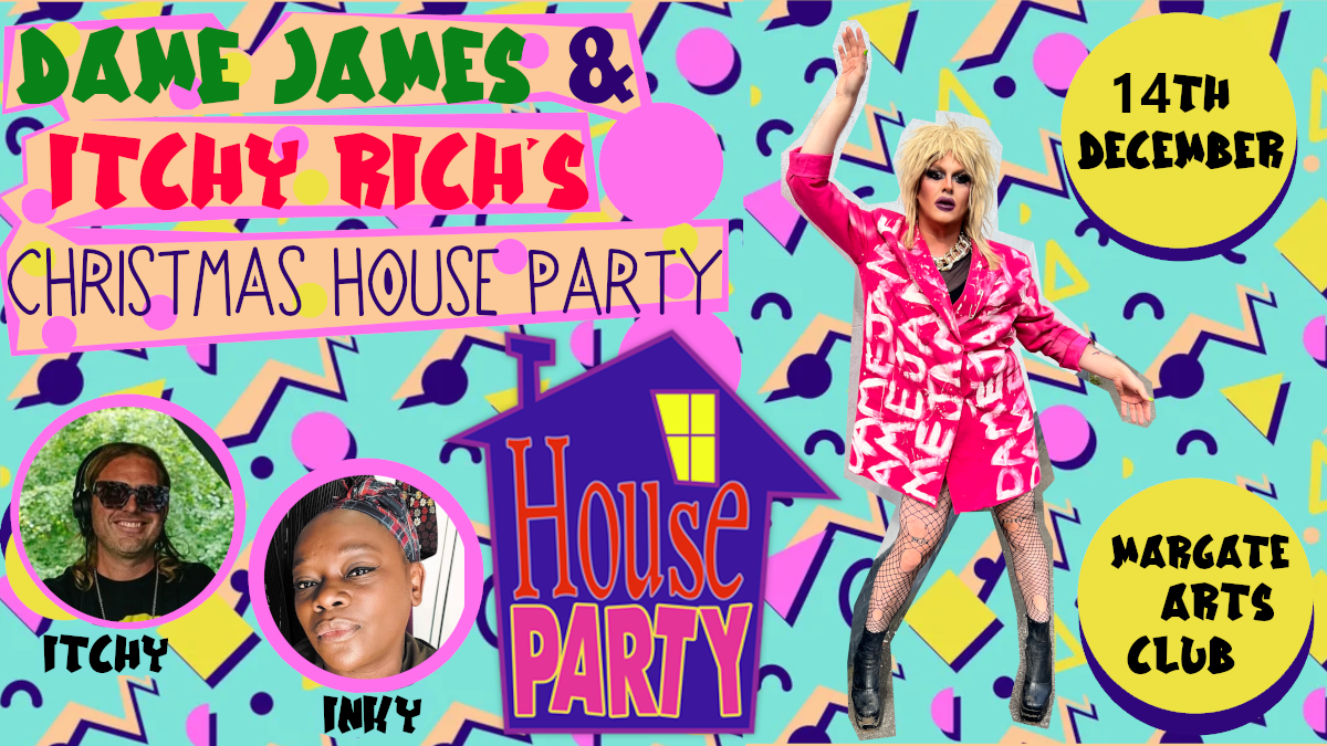 Dame James  and Itchy Rich's Christmas HOUSE Party.  14th December tickets