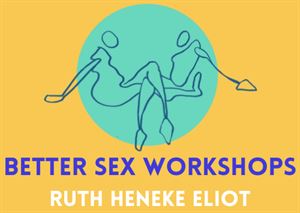 Better Sex Workshops with Ruth Heneke Eliot