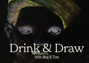 Drink and Draw with Meg and Tom