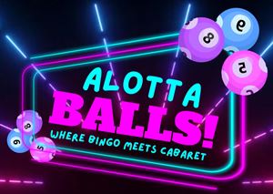 Alotta BALLS - Drag Bingo & Cabaret